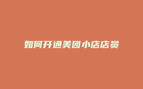 如何开通美团小店店员