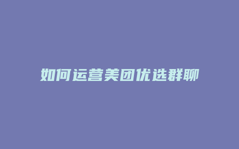 如何运营美团优选群聊