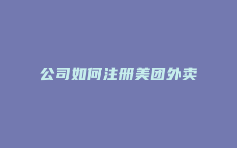 公司如何注册美团外卖