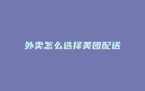 外卖怎么选择美团配送